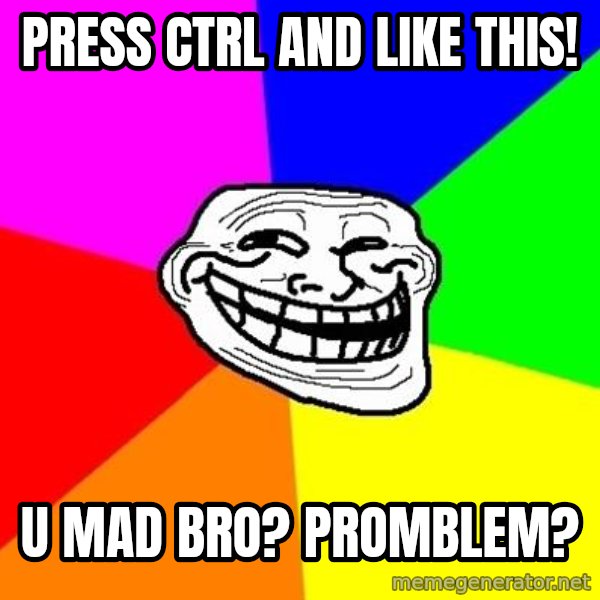 Trollface meme: Press CTRL and like this! / U mad bro? promblem?