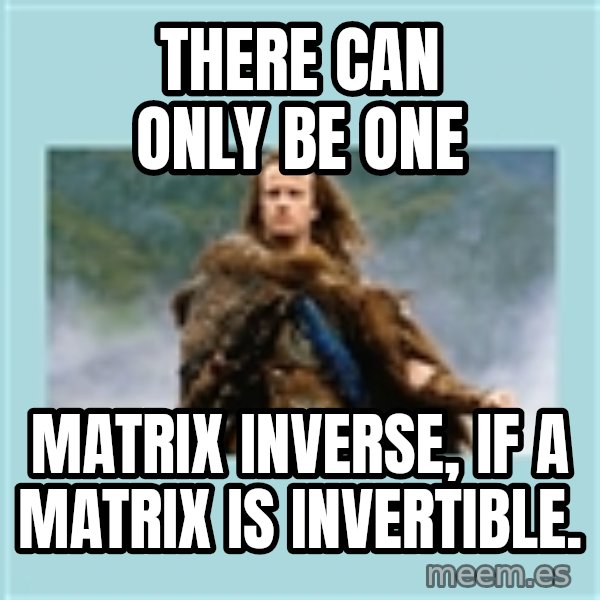 Highlander there can be only one meme: There can only be one / matrix inverse, if a matrix is invertible.