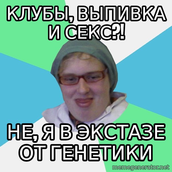 medik meme: Клубы, Выпивка и секс?! / Не, я в экстазе от генетики