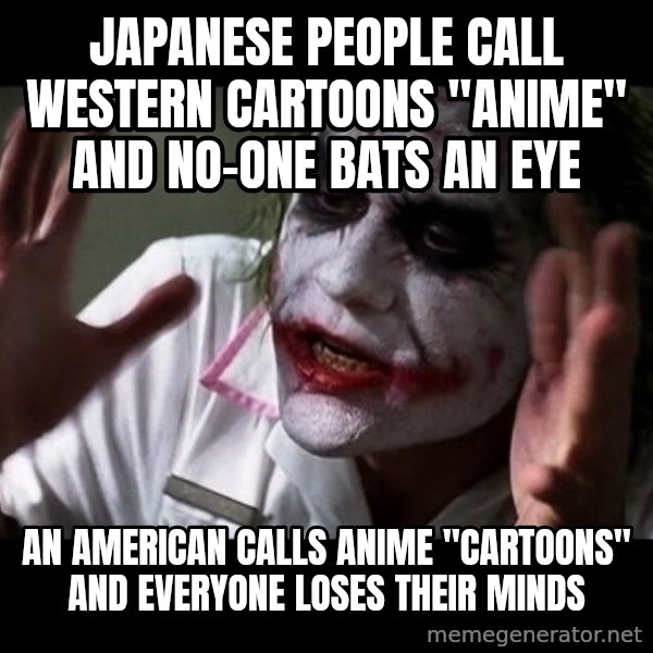 joker mind loss meme: japanese people call western cartoons "anime" and no-one bats an eye / an american calls anime "cartoons" and everyone loses their minds