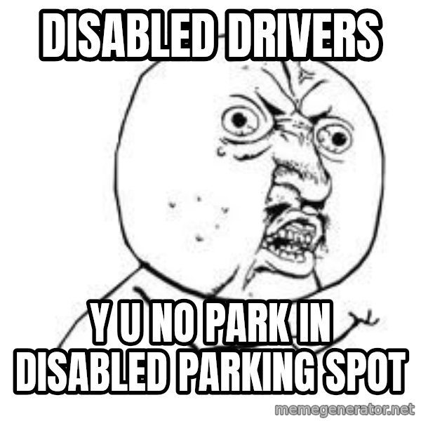 Y U SO meme: Disabled Drivers / Y U no park in disabled parking spot