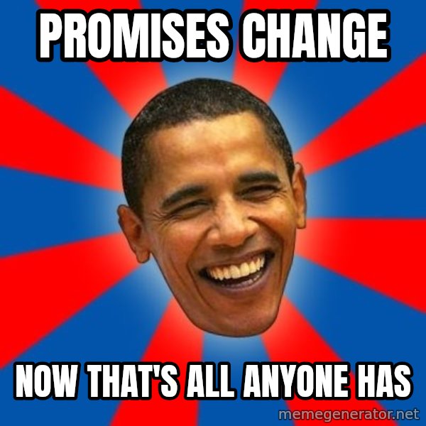 Obama meme: Promises Change / Now that's all anyone has