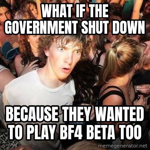 Sudden Realization Ralph meme: What if the government shut down / because they wanted to play BF4 beta too