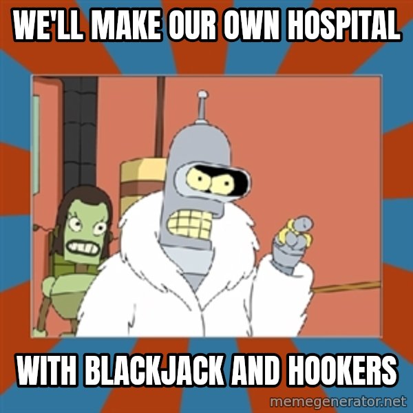 bender blackjack and hookers meme: We'll make our own Hospital / With blackjack and hookers