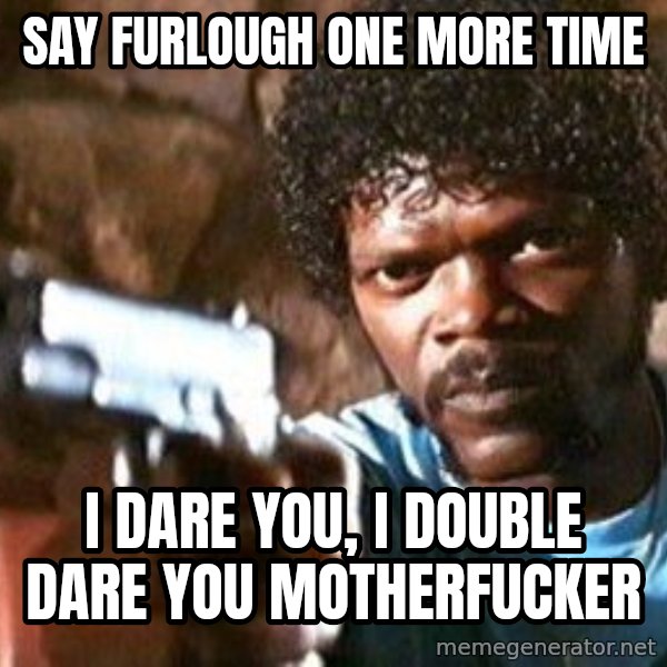 Pulp Fiction meme: Say furlough one more time / I dare you, I double dare you motherfucker