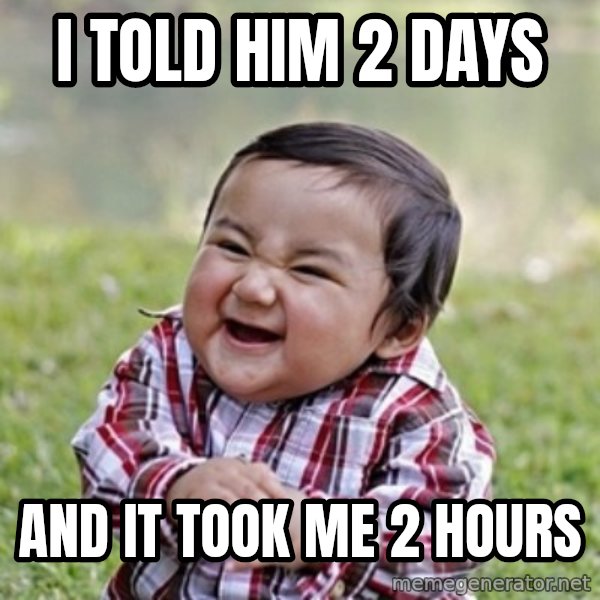 evil toddler kid2 meme: I told him 2 days / and it took me 2 hours
