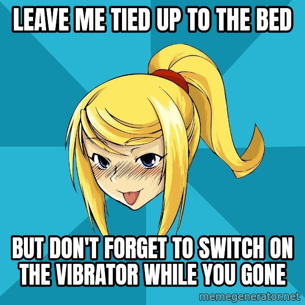 Horney Samus meme: Leave me tied up to the bed / But don't forget to switch on the vibrator while you gone