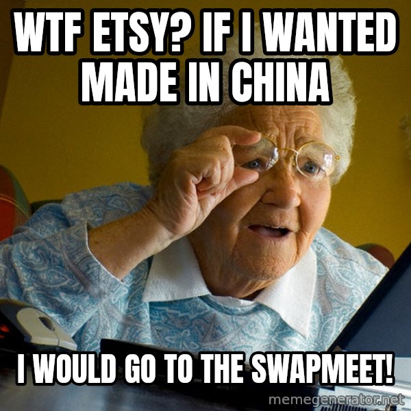 Internet Grandma Surprise meme: WTF ETSY? If I wanted Made in China / I would go to the swapmeet!