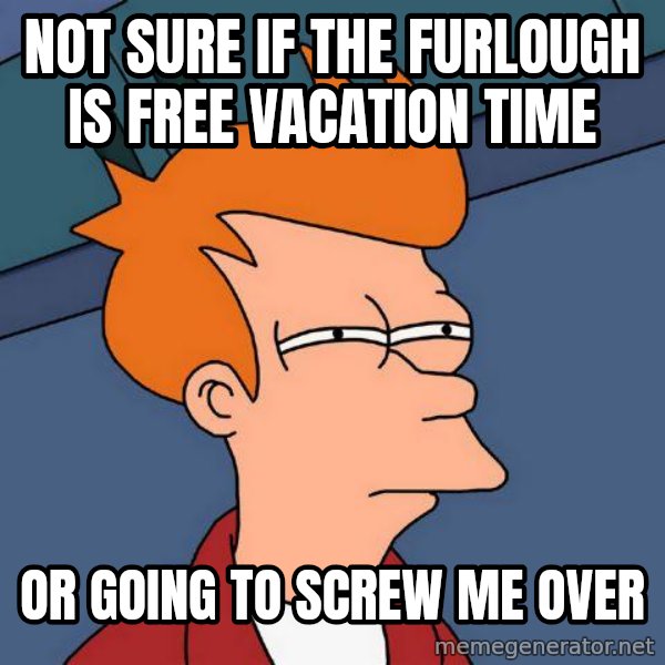 Futurama Fry meme: Not sure if the furlough is free vacation time / or going to screw me over