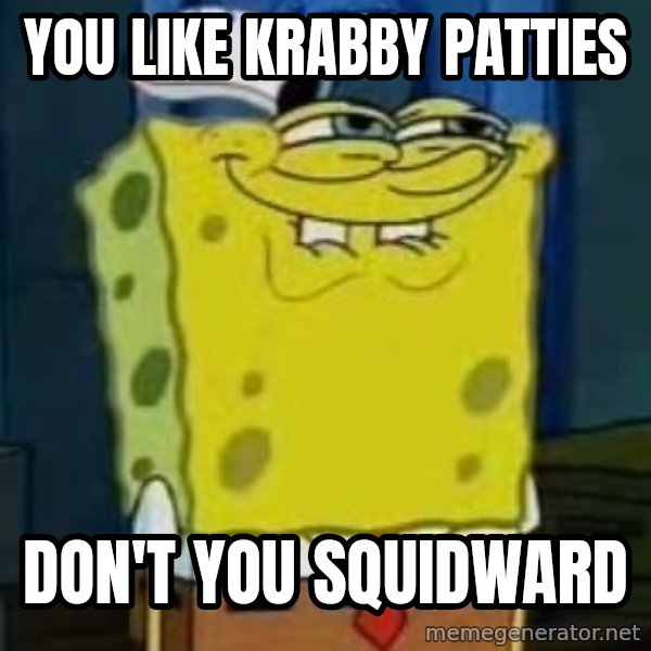 I Heard You Like Krabby Patties meme: you like Krabby patties / Don't you squidward