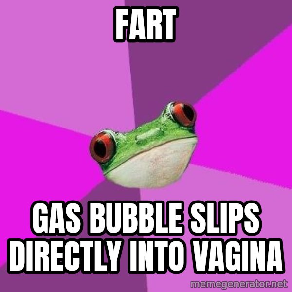 Foul Bachelorette Frog meme: fart / gas bubble slips directly into vagina
