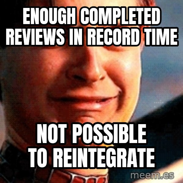 Crying Tobey Maguire meme: Enough completed reviews in record time / Not possible to reintegrate