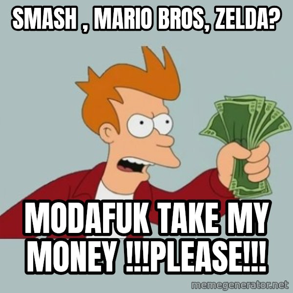 Shut Up And Take My Money Fry meme: Smash , mario bros, zelda? / Modafuk take my money !!!please!!!
