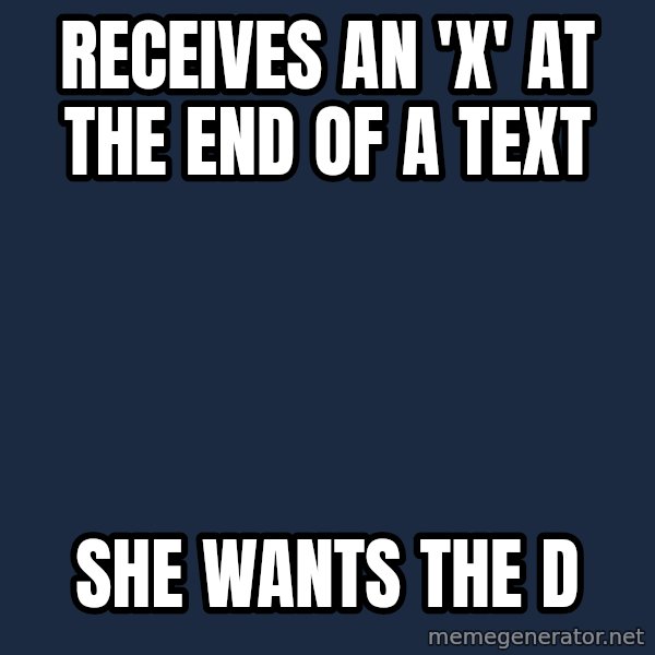 Spongebob meme: RECeives AN 'x' at the end of a text / SHE WANTS THE D