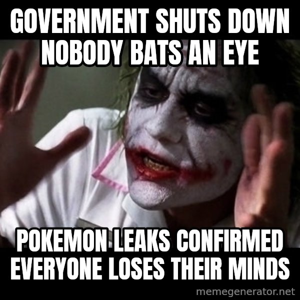 joker mind loss meme: Government Shuts down nobody bats an eye / Pokemon leaks confirmed everyone loses their minds