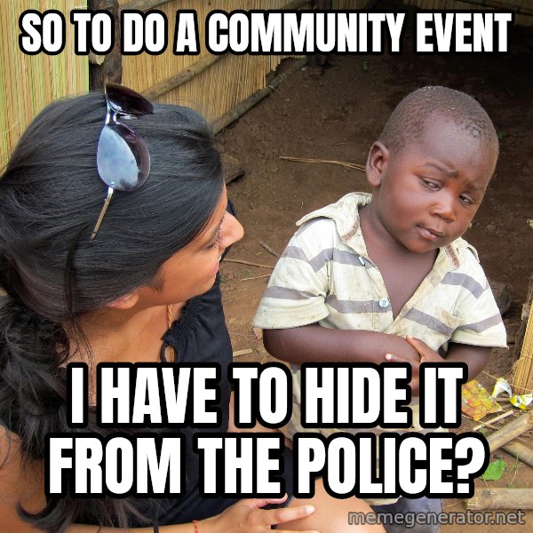 Skeptical African Child meme: So to do a community event / I have to hide it from the police?