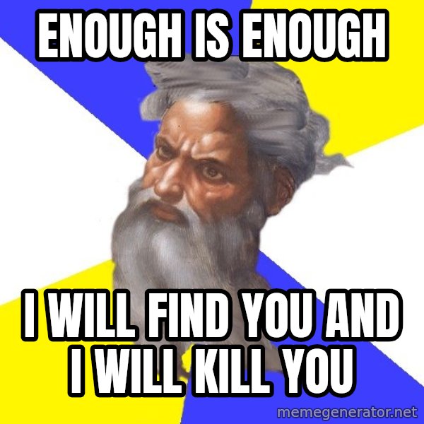 Advice God meme: enough is enough / I will find you and I will kill you