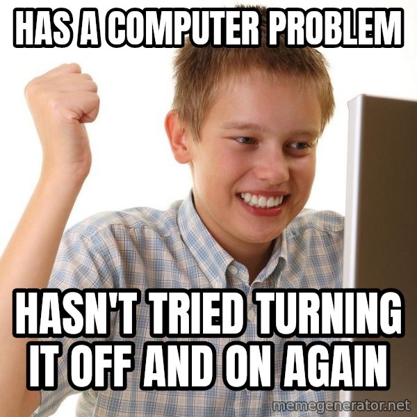First Day on the internet kid meme: has a computer problem / hasn't tried turning it off and on again