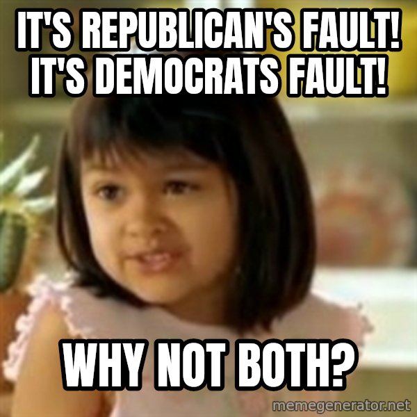 why not both girl meme: It's Republican's Fault! It's Democrats fault! / Why not both?