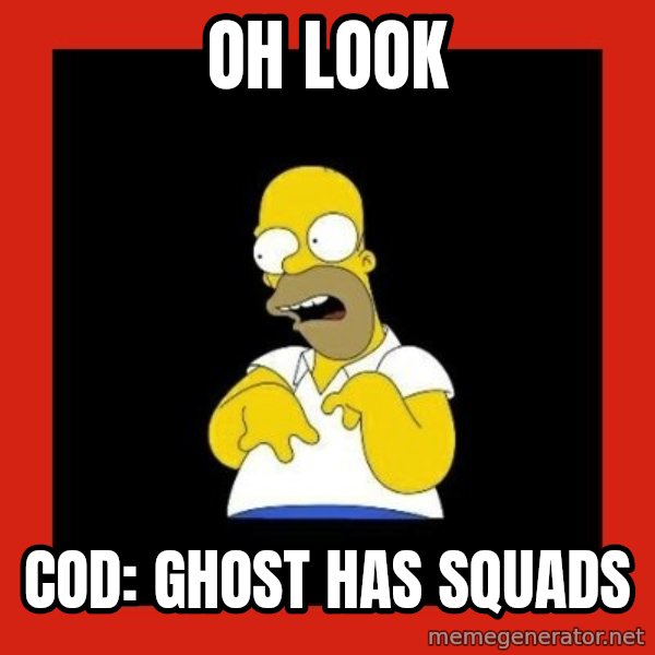 Homer retard meme: oh look / COD: ghost has squads