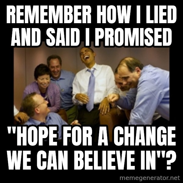 obama laughing  meme: remember how I lied and said I promised / "hope for a change we can believe in"?