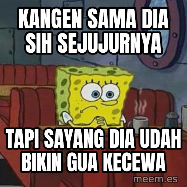 Coffee shop spongebob meme: Kangen Sama Dia Sih Sejujurnya / Tapi Sayang Dia Udah bikin gua kecewa