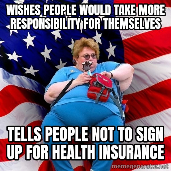 Obese American meme: Wishes people would take more responsibility for themselves / tells people not to sign up for health insurance
