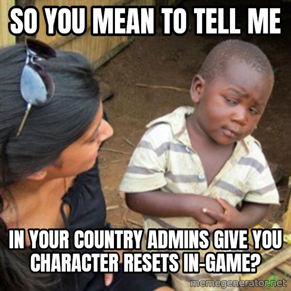 Skeptical 3rd World Kid meme: so you mean to tell me / in your country admins give you character resets in-game?