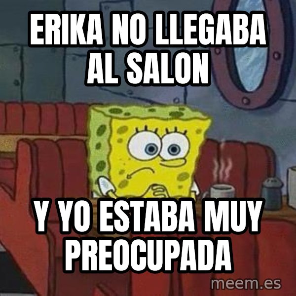 Coffee shop spongebob meme: erika no llegaba al salon / y yo estaba muy preocupada