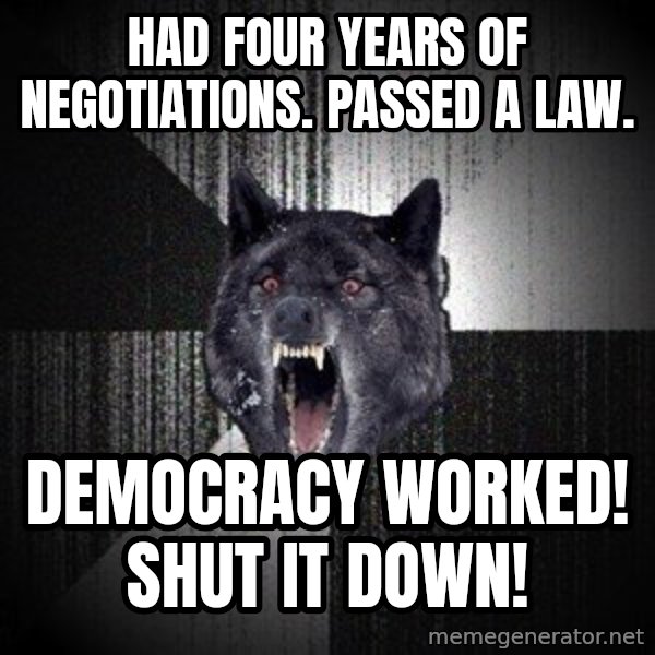 Insanity Wolf meme: Had four years of negotiations. Passed a law. / Democracy worked! Shut it down!