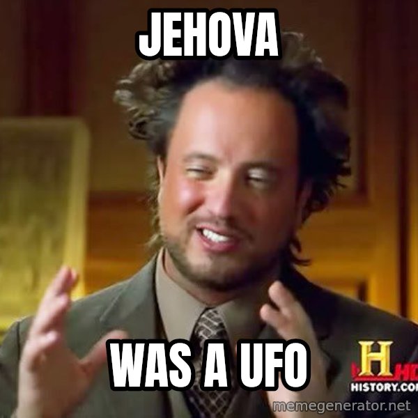 Ancient Aliens meme: jehova / was a ufo