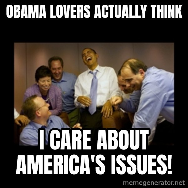 obama laughing  meme: Obama lovers actually think / I care about America's issues!
