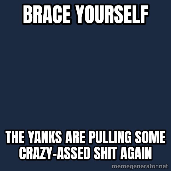 Winter is Coming meme: brace yourself / the yanks are pulling some crazy-assed shit again