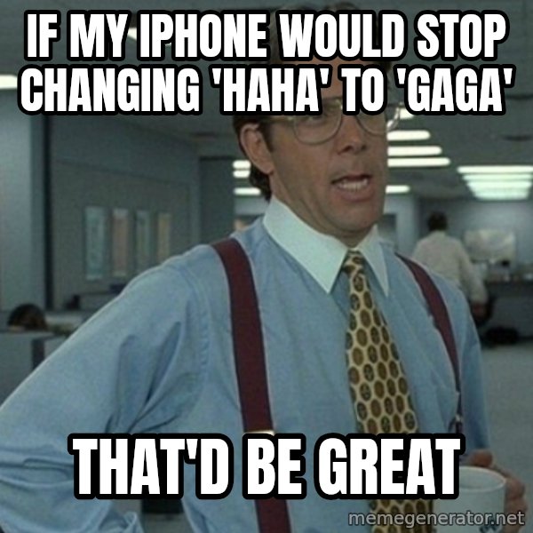 Office Space That Would Be Great meme: If my iphone would stop changing 'haha' to 'gaga' / that'd be great