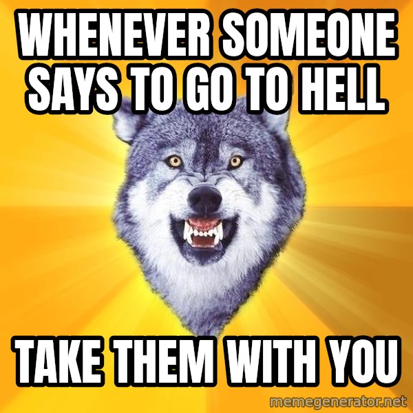 Courage Wolf meme: Whenever someone says to go to hell / take them with you