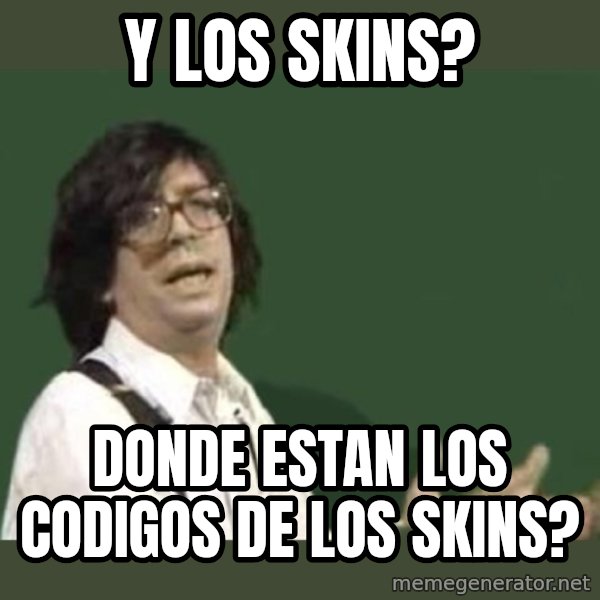 Pizzeria Los Hijos de Puta meme: Y los skins? / donde estan los codigos de los skins?