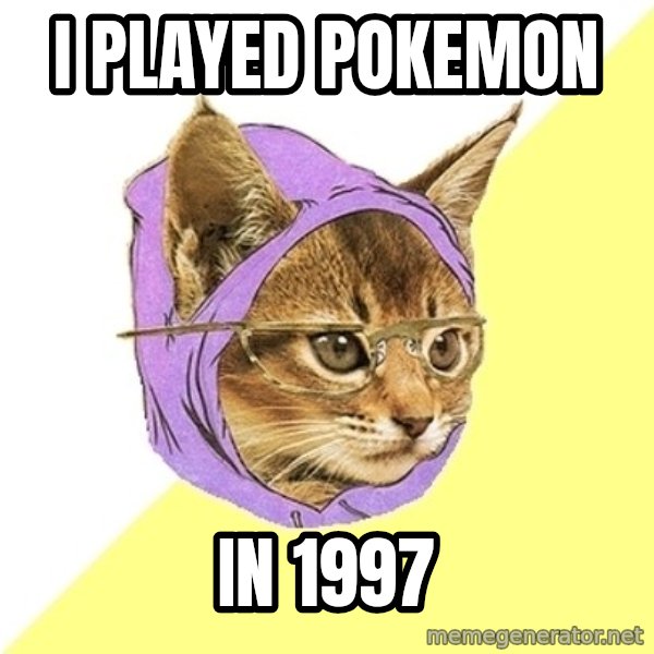 Hipster Kitty meme: I played Pokemon / in 1997
