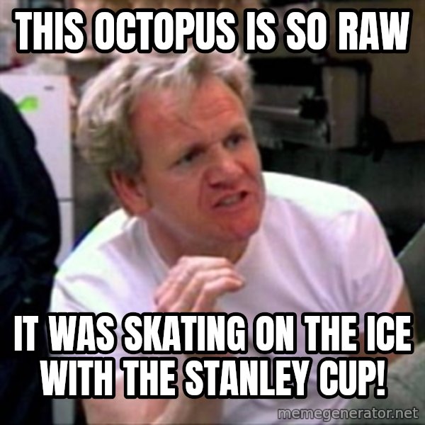 Gordon Ramsay meme: this octopus is so raw / it was skating on the ice with the stanley cup!