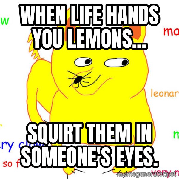 Grumpy Cat  meme: When life hands you lemons... / Squirt them in someone's eyes.
