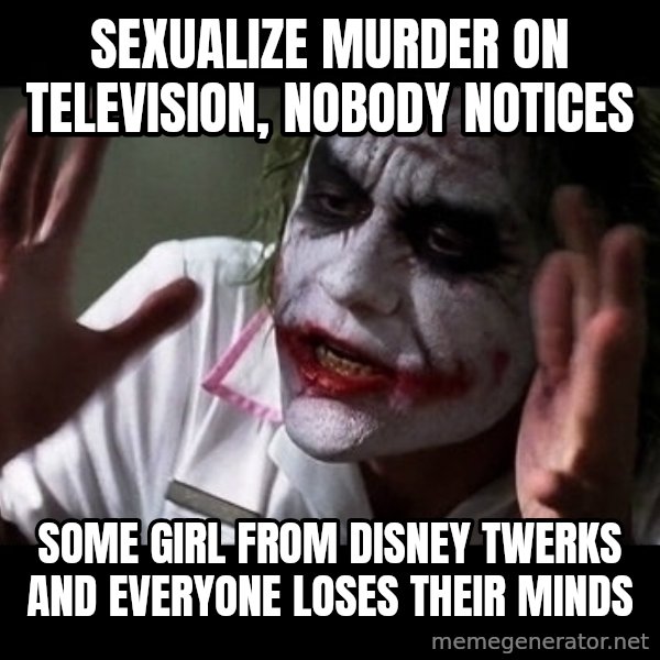 joker mind loss meme: Sexualize murder on television, nobody notices / Some girl from disney twerks and everyone loses their minds
