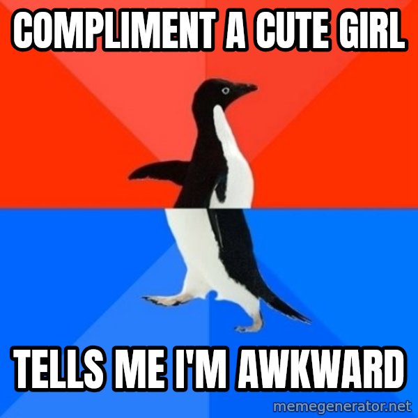 Socially Awesome Awkward Penguin meme: Compliment a cute girl / Tells me I'm awkward