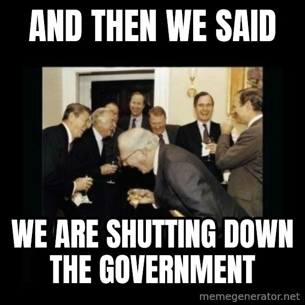 Rich Men Laughing meme: And Then We Said / WE ARE SHUTTING DOWN THE GOVERNMENT