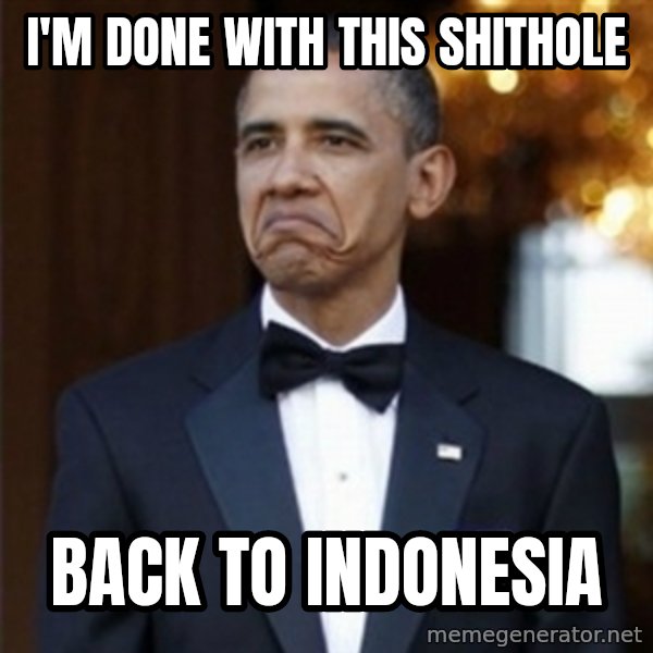 Not Bad Obama meme: i'm done with this shithole / back to indonesia