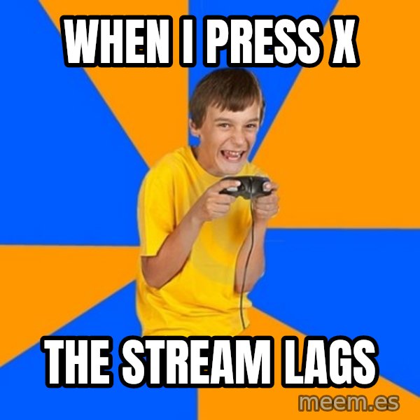 Annoying Gamer Kid meme: when i press x / the stream lags