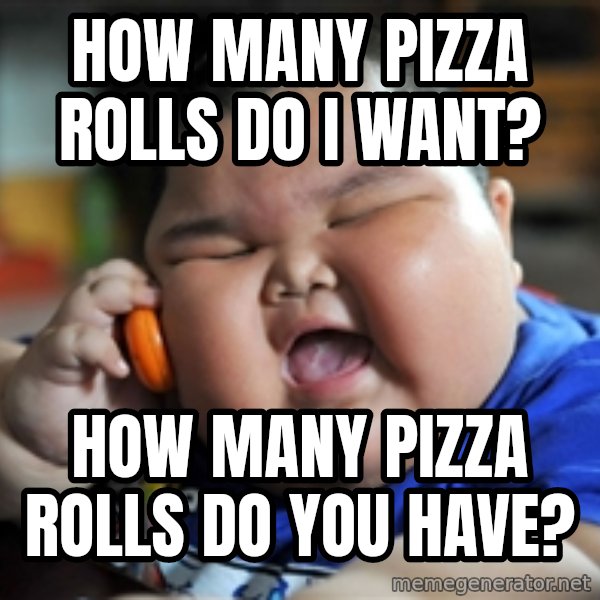 fat chinese kid meme: How many pizza rolls do I want? / How many pizza rolls do you have?