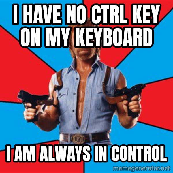 Chuck Norris  meme: I have no Ctrl key on my keyboard / I am always in control