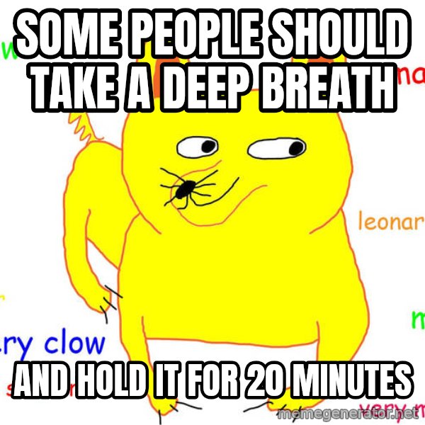 Grumpy Cat  meme: Some people should take a deep breath / And hold it for 20 minutes