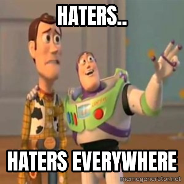 X, X Everywhere  meme: Haters.. / Haters everywhere