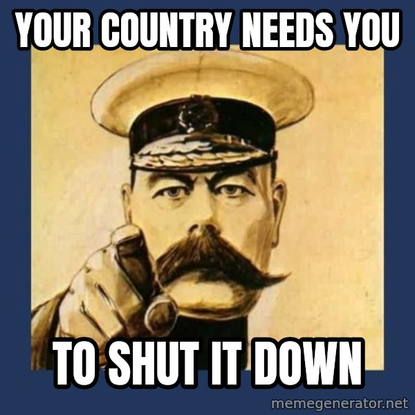 your country needs you meme: your country needs you / to shut it down