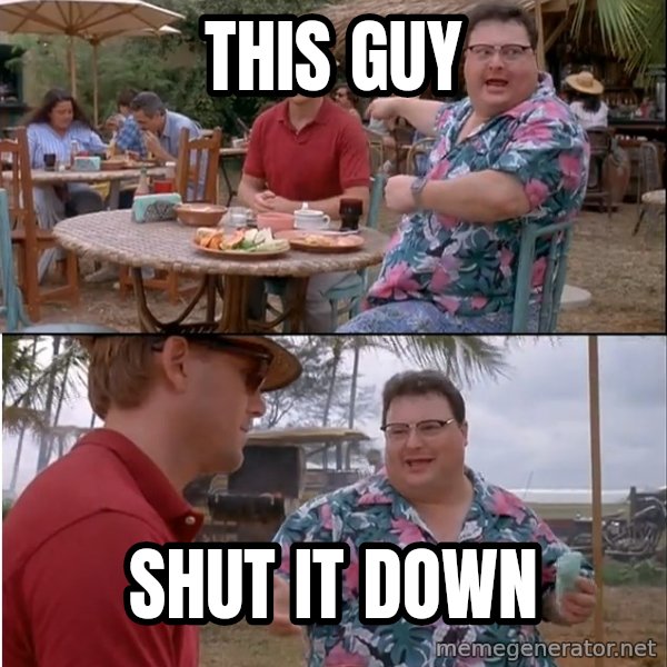 See? Nobody Cares meme: this guy / shut it down